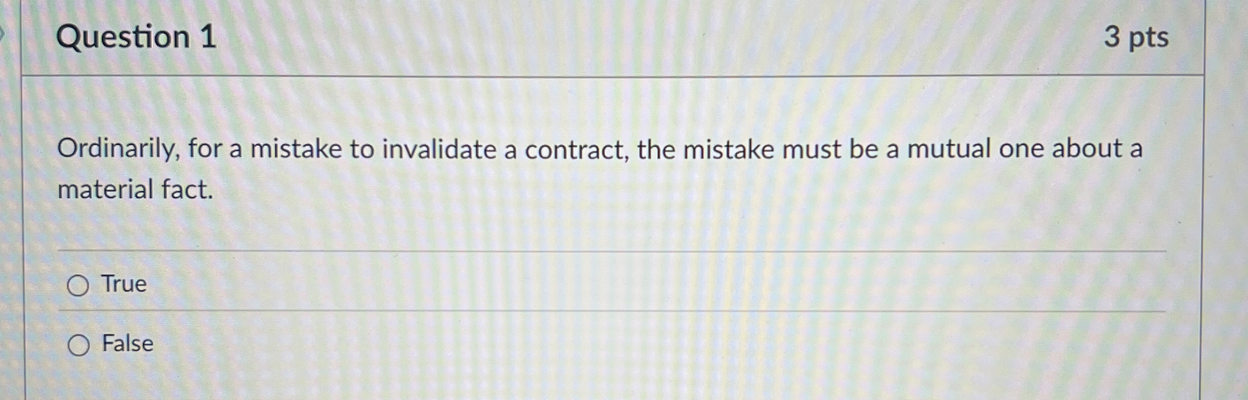  Question 1 Ordinarily, for a mistake to invalidate a contract, the