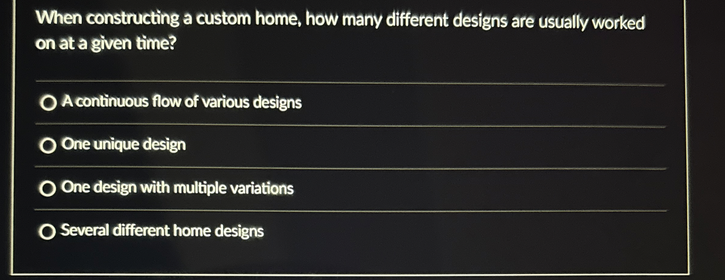  When constructing a custom home, how many different designs are usually