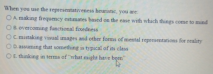  When you use the representativeness heuristic, you are: A. making frequency