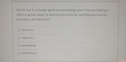 Which role is a change agent demonstrating when they are helping
