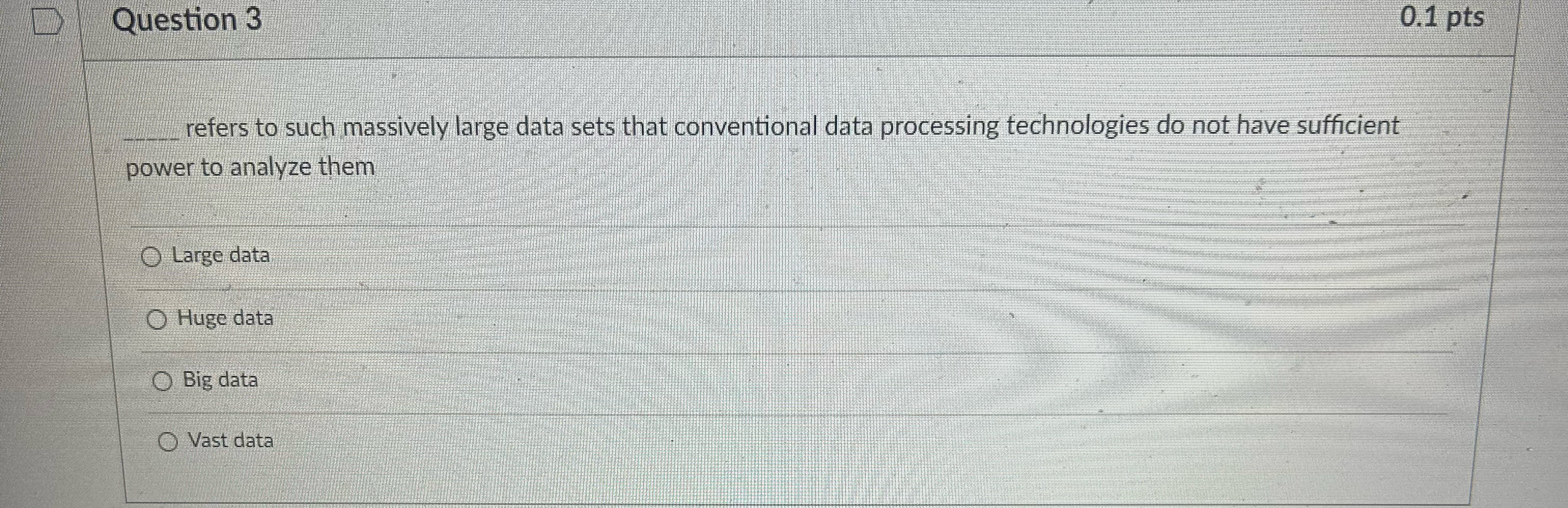  Question 3 0.1 pts q, refers to such massively large data