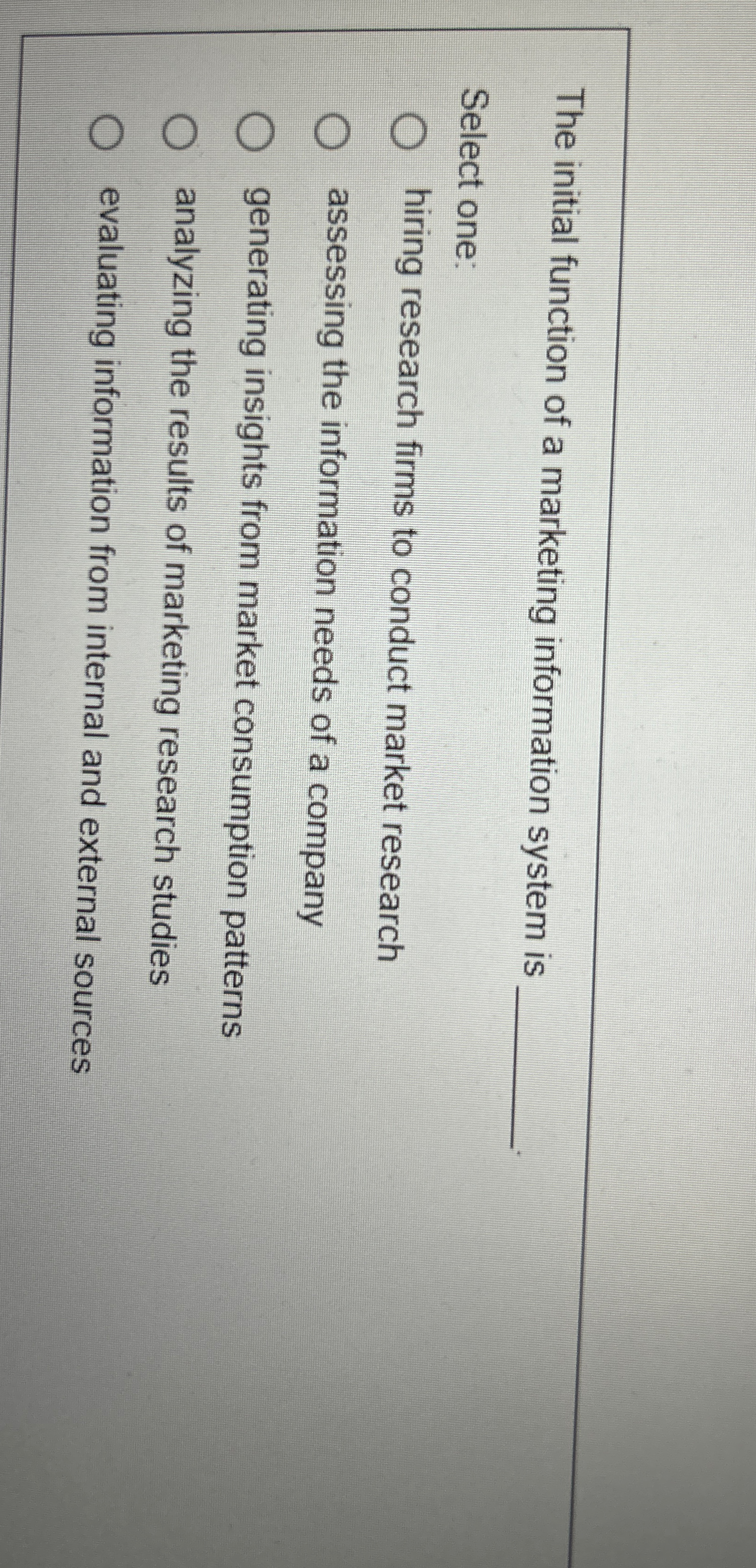  The initial function of a marketing information system is Select one: