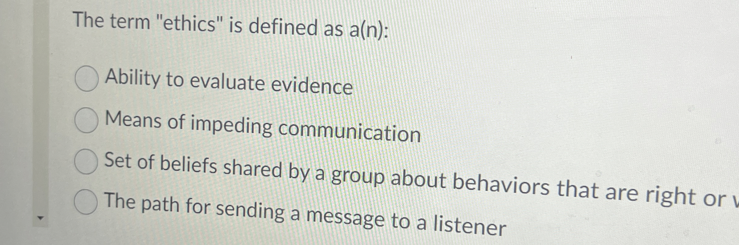  The term "ethics" is defined as a(n): Ability to evaluate evidence