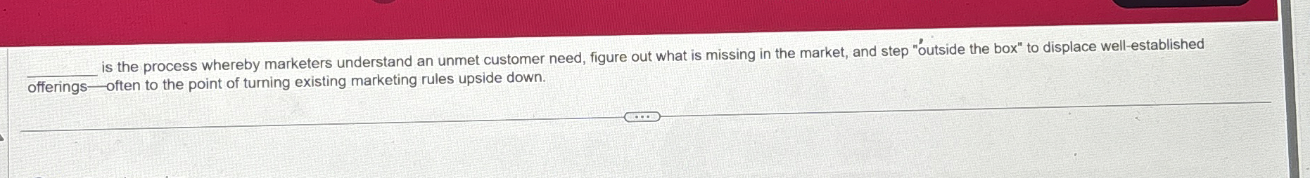  q, is the process whereby marketers understand an unmet customer need,