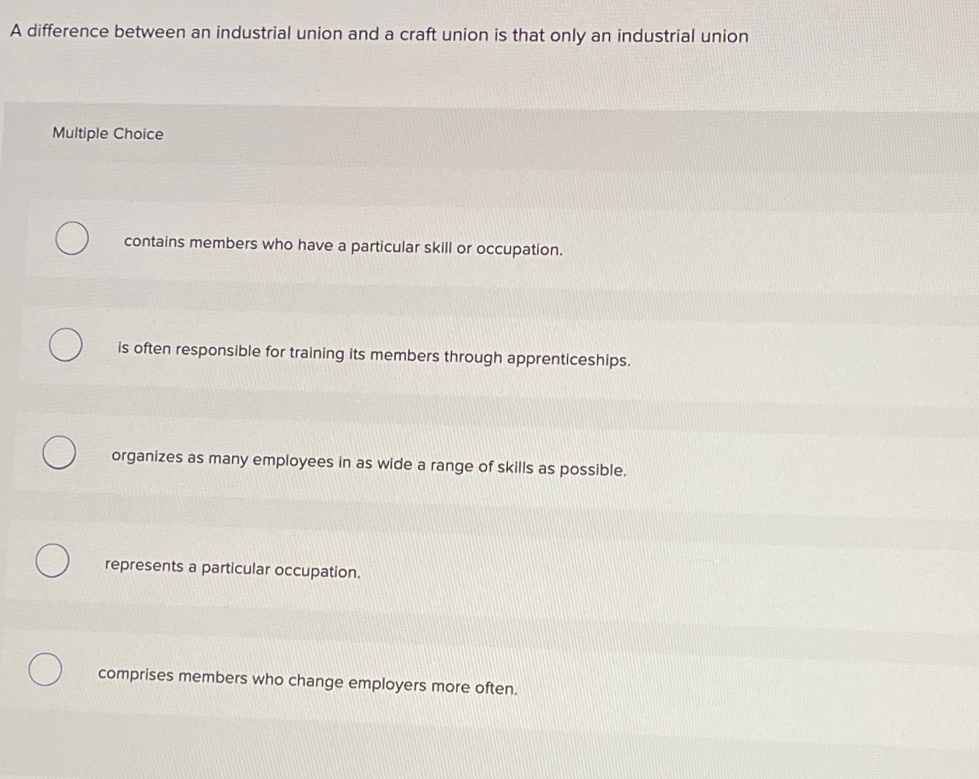  A difference between an industrial union and a craft union is