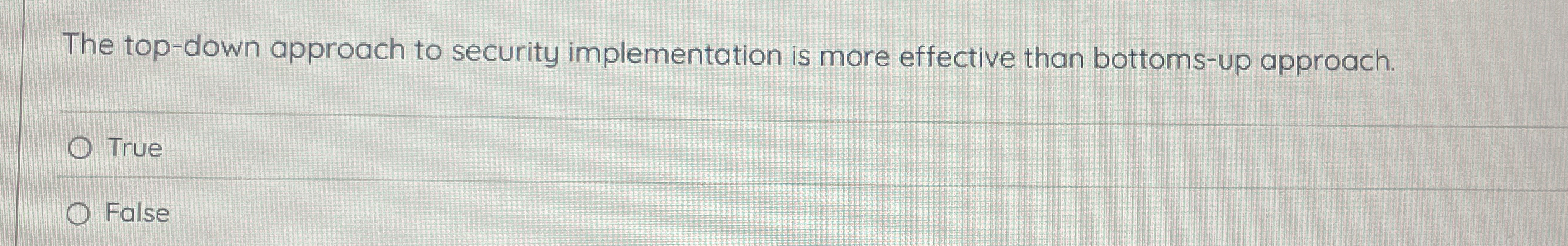  The top-down approach to security implementation is more effective than bottoms-up