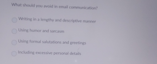  What should you avoid in email cormmunication?Writing in a lengthy and