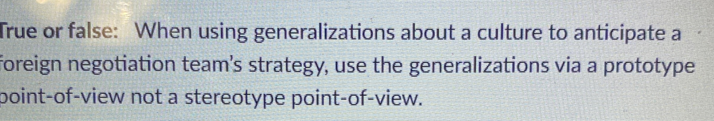  Frue or false: When using generalizations about a culture to anticipate