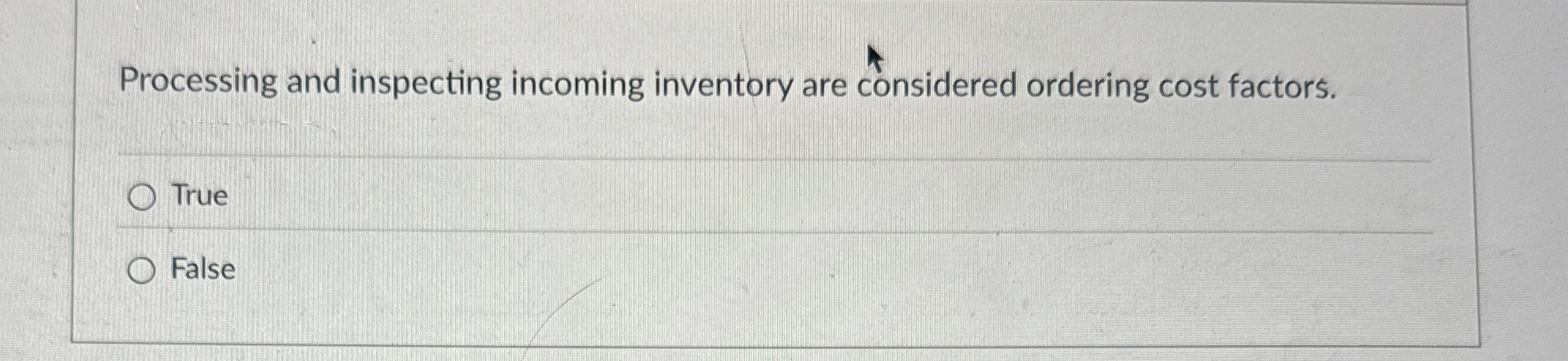  Processing and inspecting incoming inventory are considered ordering cost factors. True