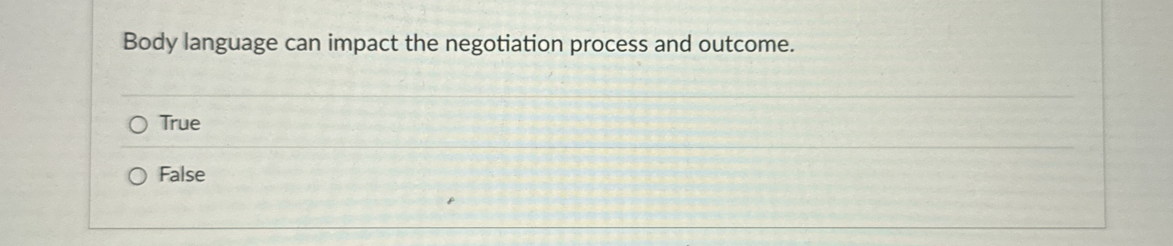  Body language can impact the negotiation process and outcome. True False