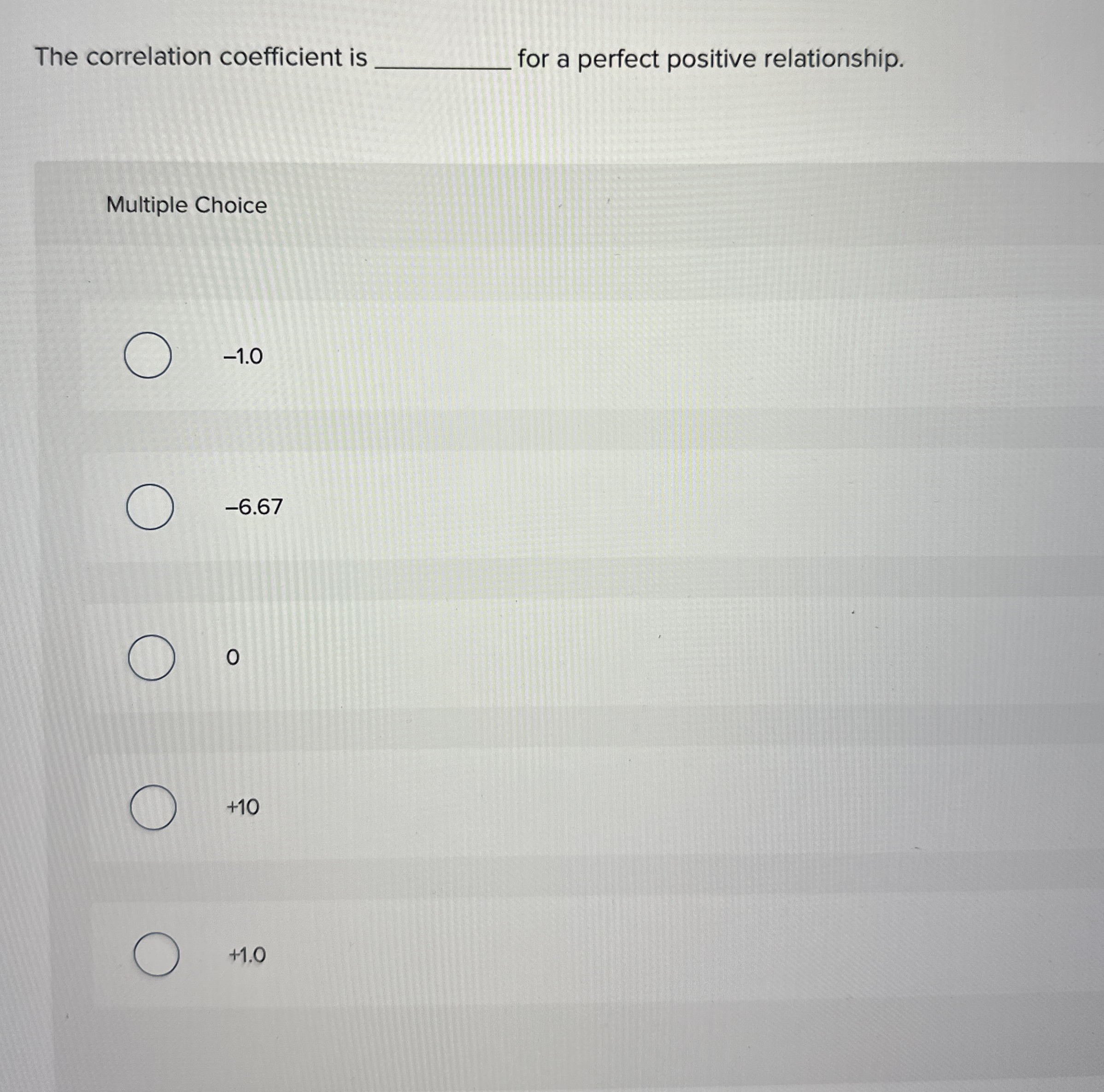  The correlation coefficient is for a perfect positive relationship. Multiple Choice