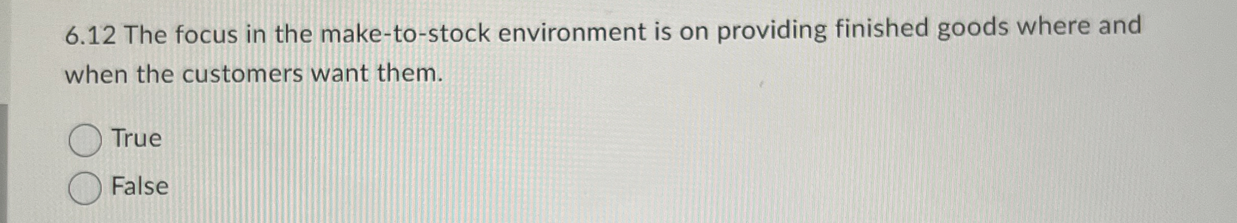  6.12 The focus in the make-to-stock environment is on providing finished
