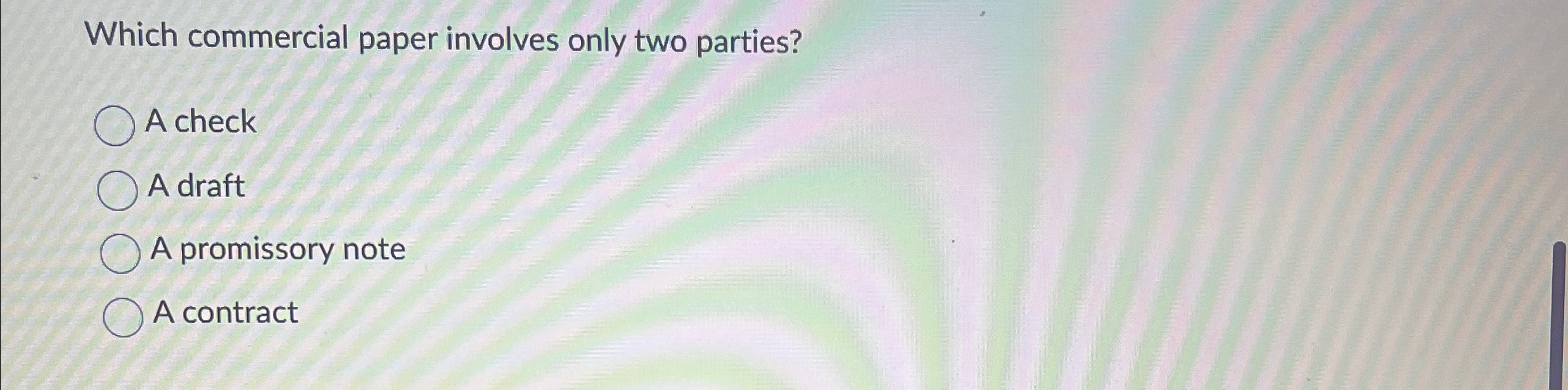  Which commercial paper involves only two parties? A check A draft