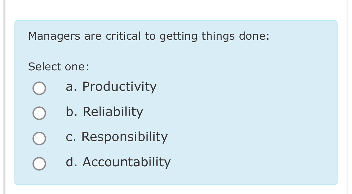  Managers are critical to getting things done: Select one: a. Productivity