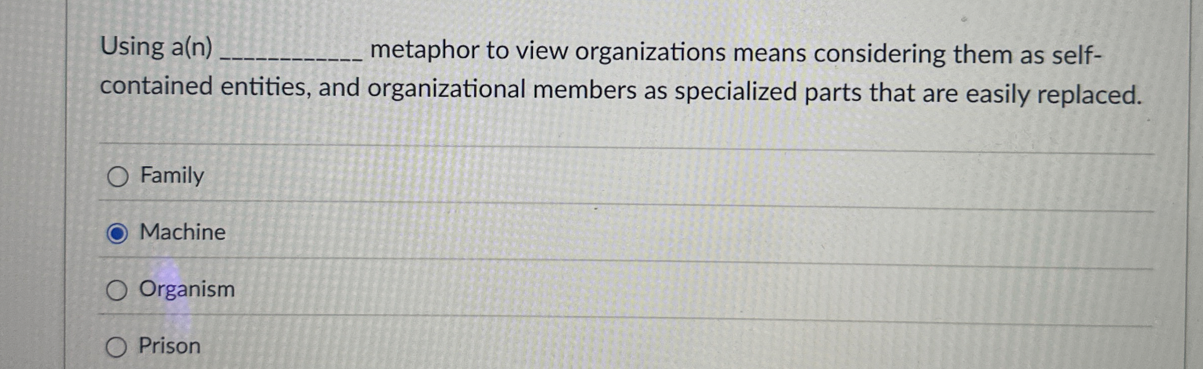  Using a(n) metaphor to view organizations means considering them as self-