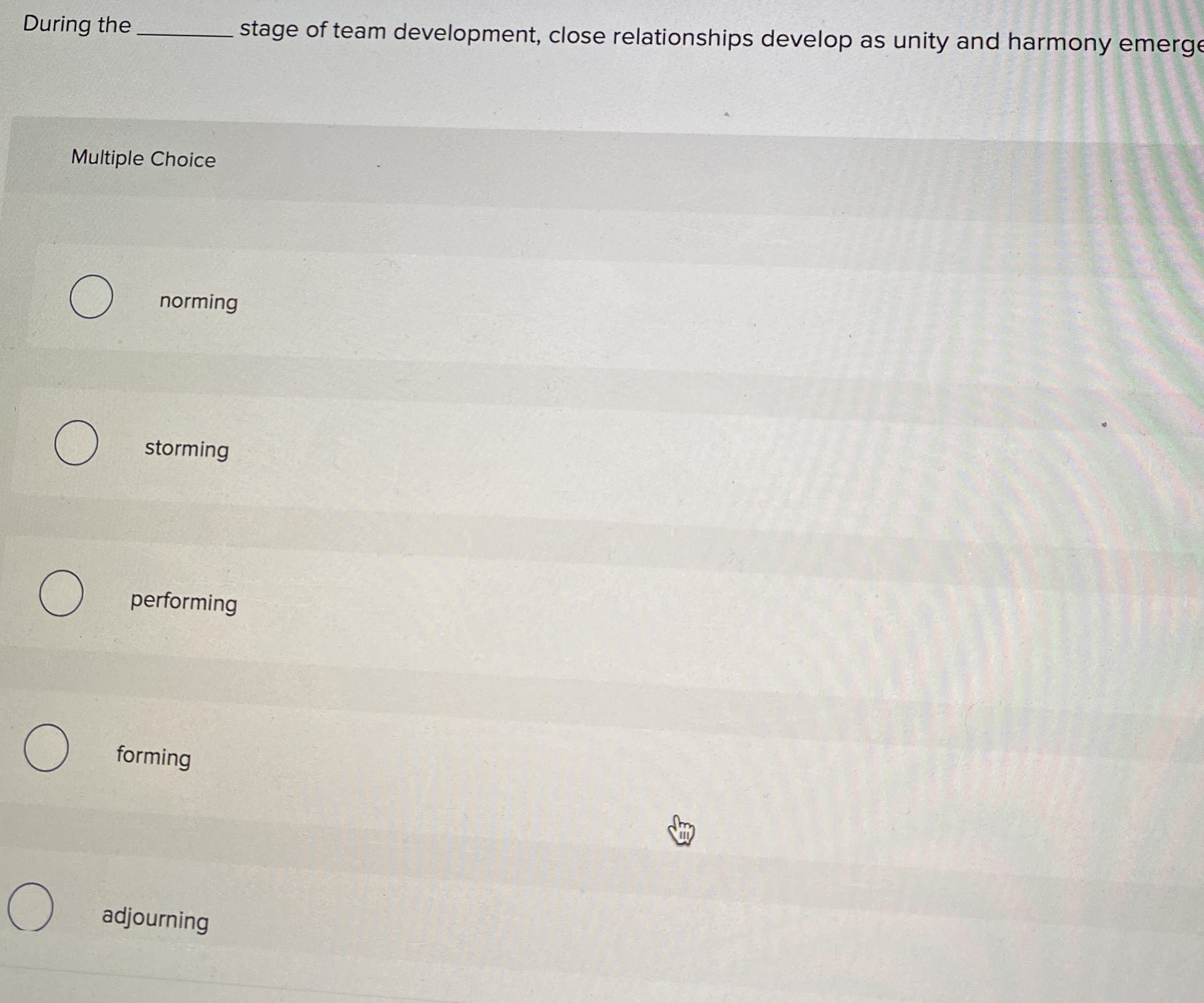  During the stage of team development, close relationships develop as unity