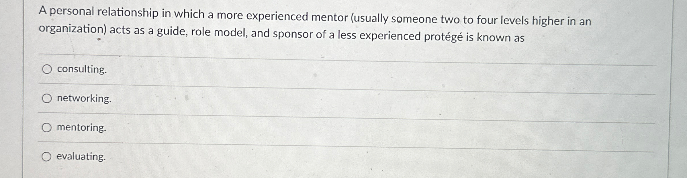  A personal relationship in which a more experienced mentor (usually someone