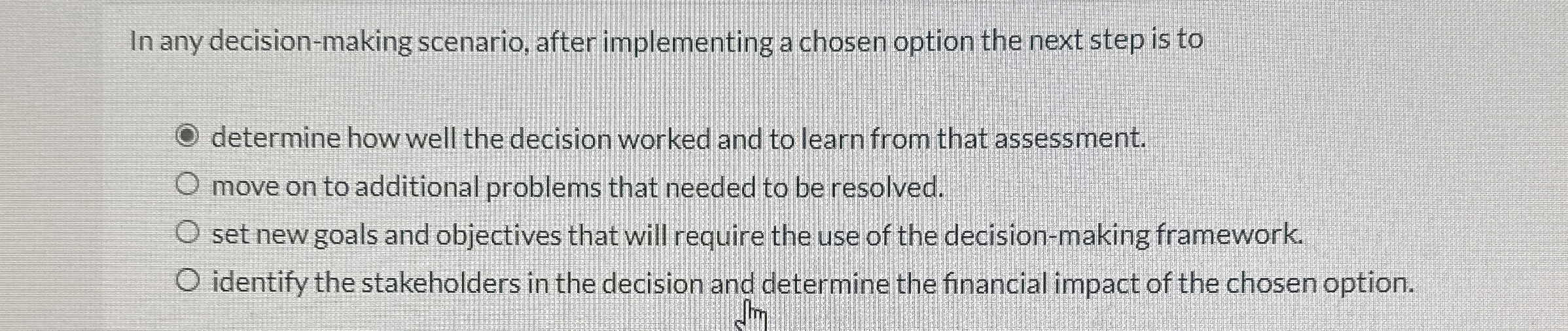  In any decision-making scenario, after implementing a chosen option the next