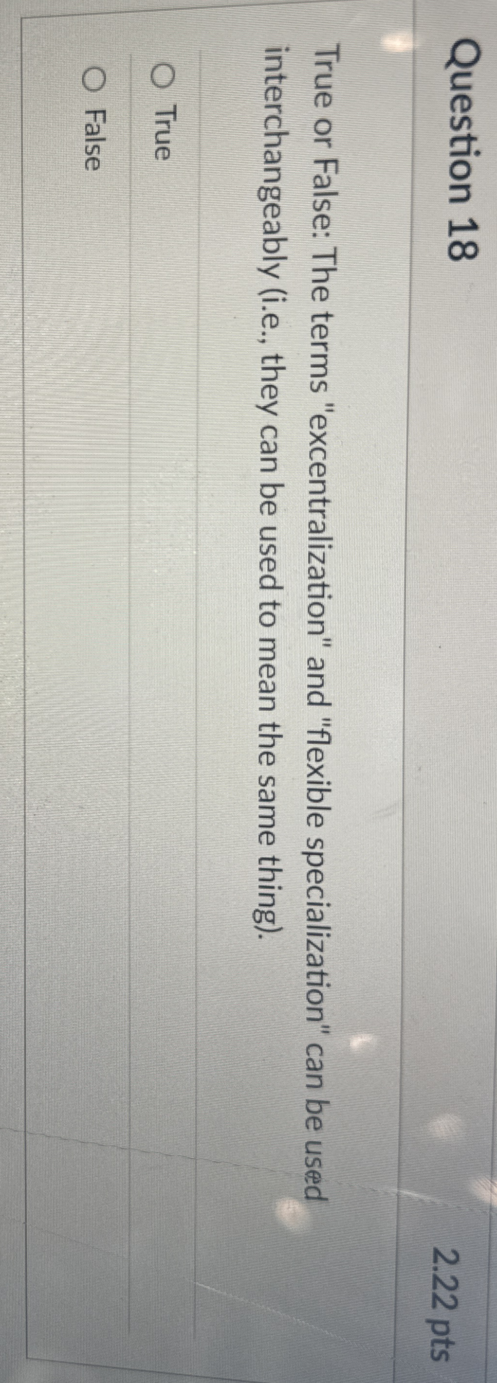  Question 18 True or False: The terms "excentralization" and "flexible specialization"