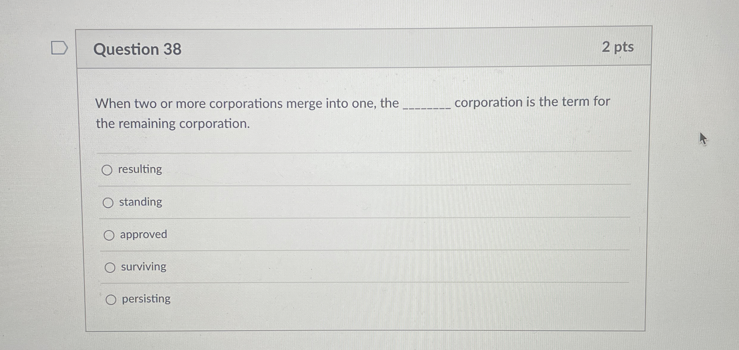  Question 38 2 pts When two or more corporations merge into