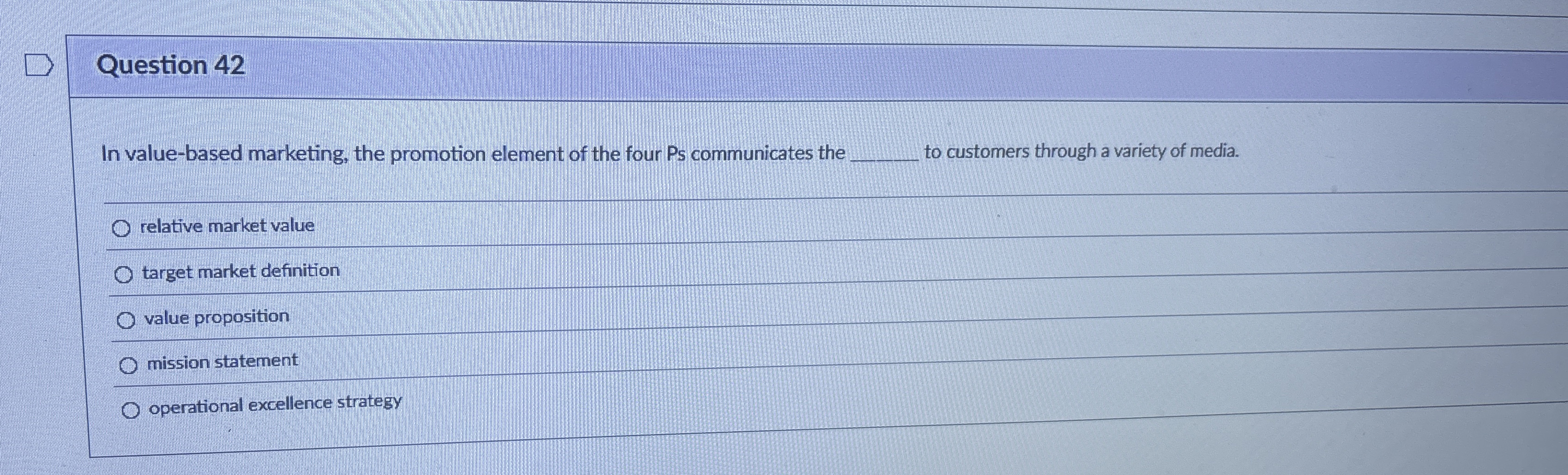  Question 42 In value-based marketing, the promotion element of the four