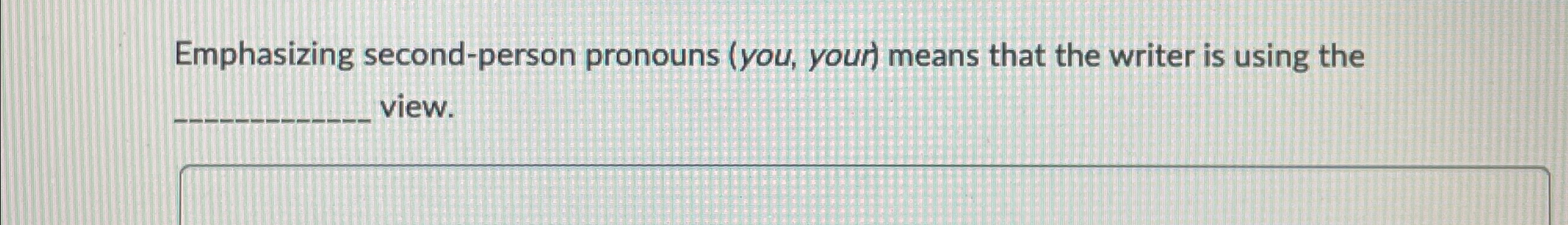  Emphasizing second-person pronouns (you, your) means that the writer is using