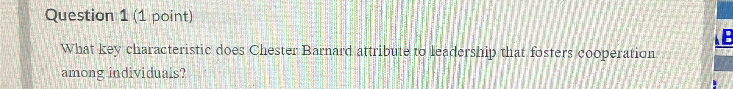  Question 1(1 point) What key characteristic does Chester Barnard attribute to