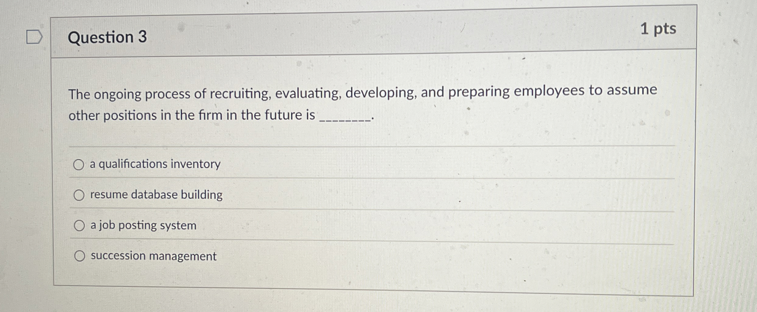  Question 3 1 pts The ongoing process of recruiting, evaluating, developing,