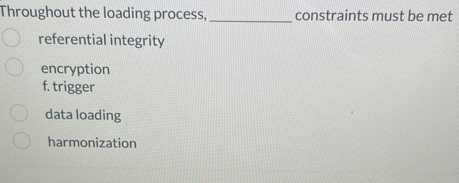  Throughout the loading process, constraints must be met referential integrity encryption