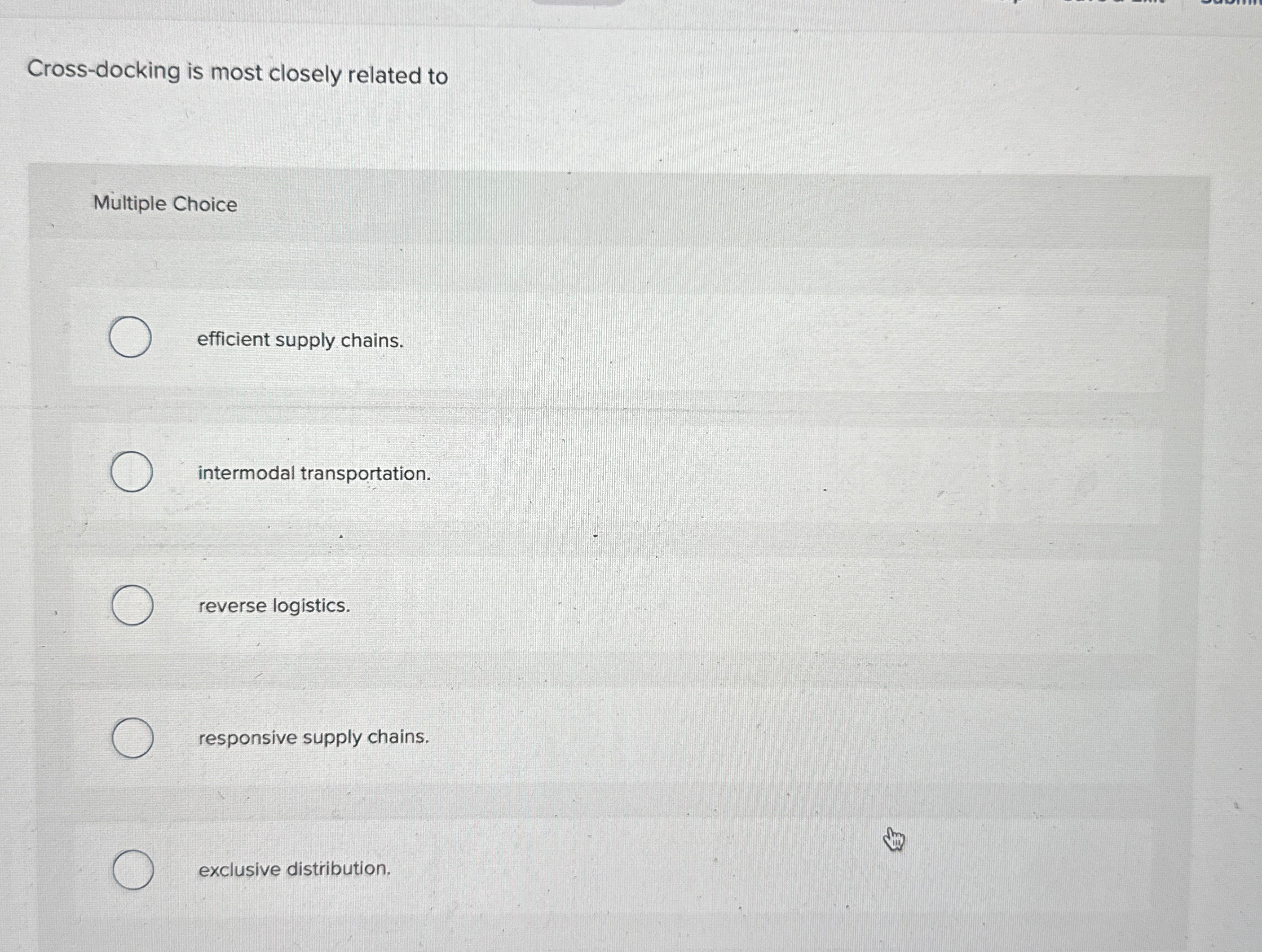  Cross-docking is most closely related to Multiple Choice efficient supply chains.