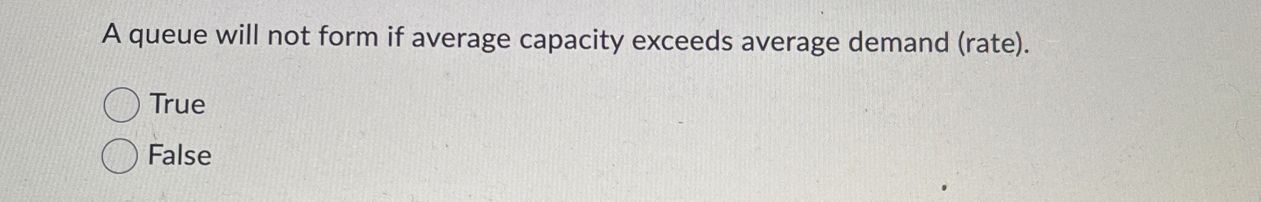  A queue will not form if average capacity exceeds average demand