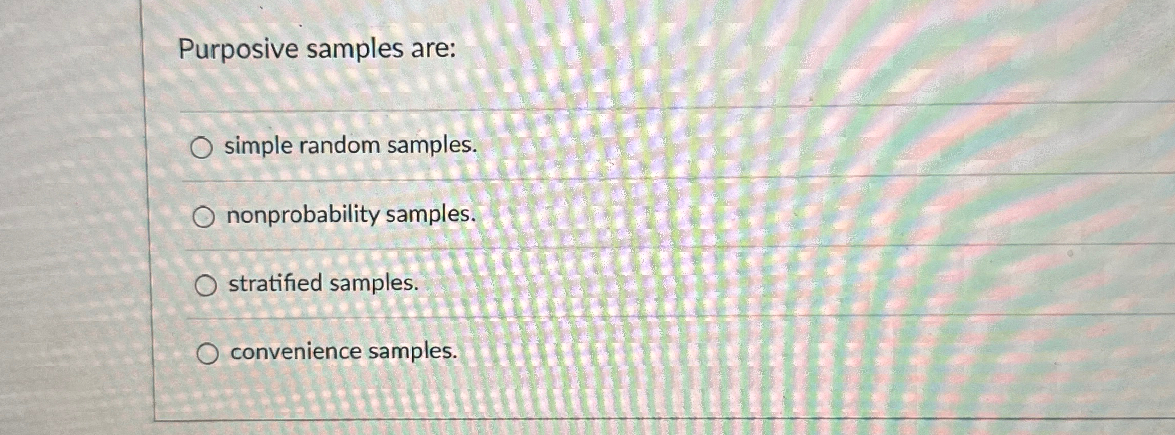  Purposive samples are: simple random samples. nonprobability samples. stratified samples. convenience