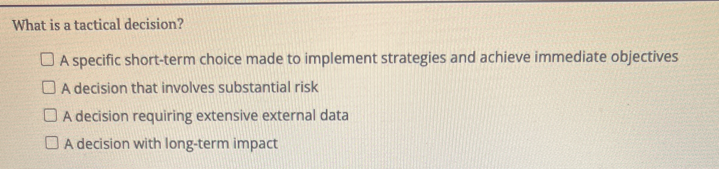  What is a tactical decision? A specific short-term choice made to