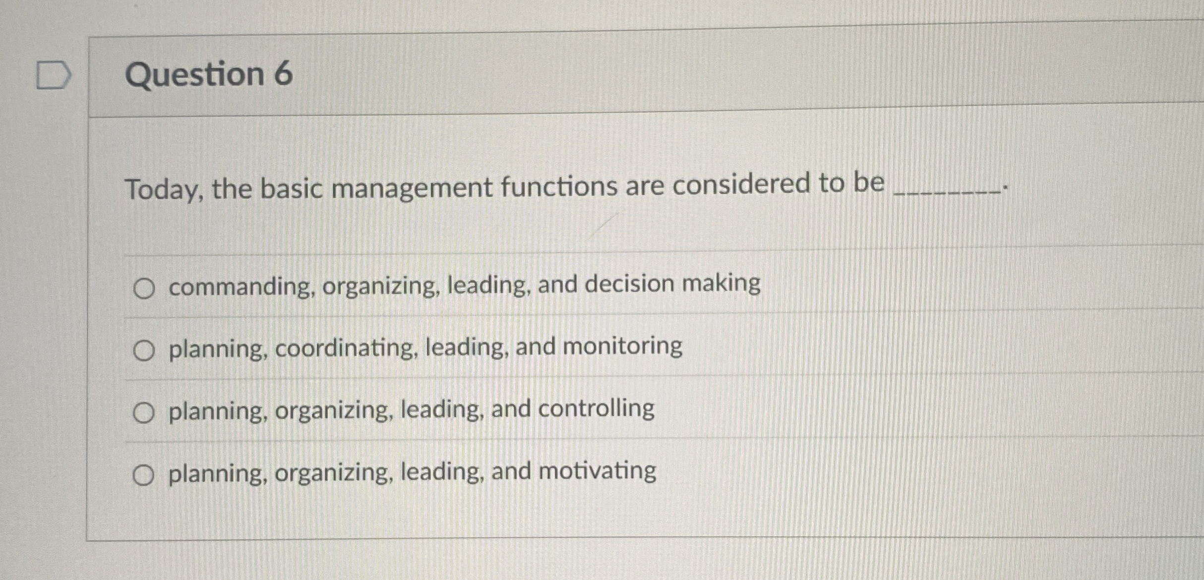  Question 6 Today, the basic management functions are considered to be