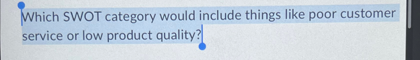  Which SWOT category would include things like poor customer service or