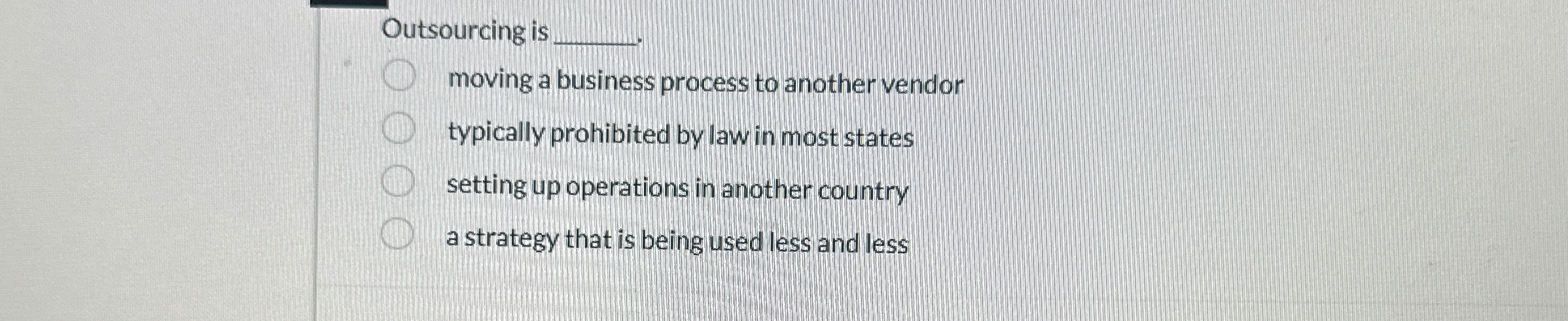  Outsourcing is q,. moving a business process to another vendor typically
