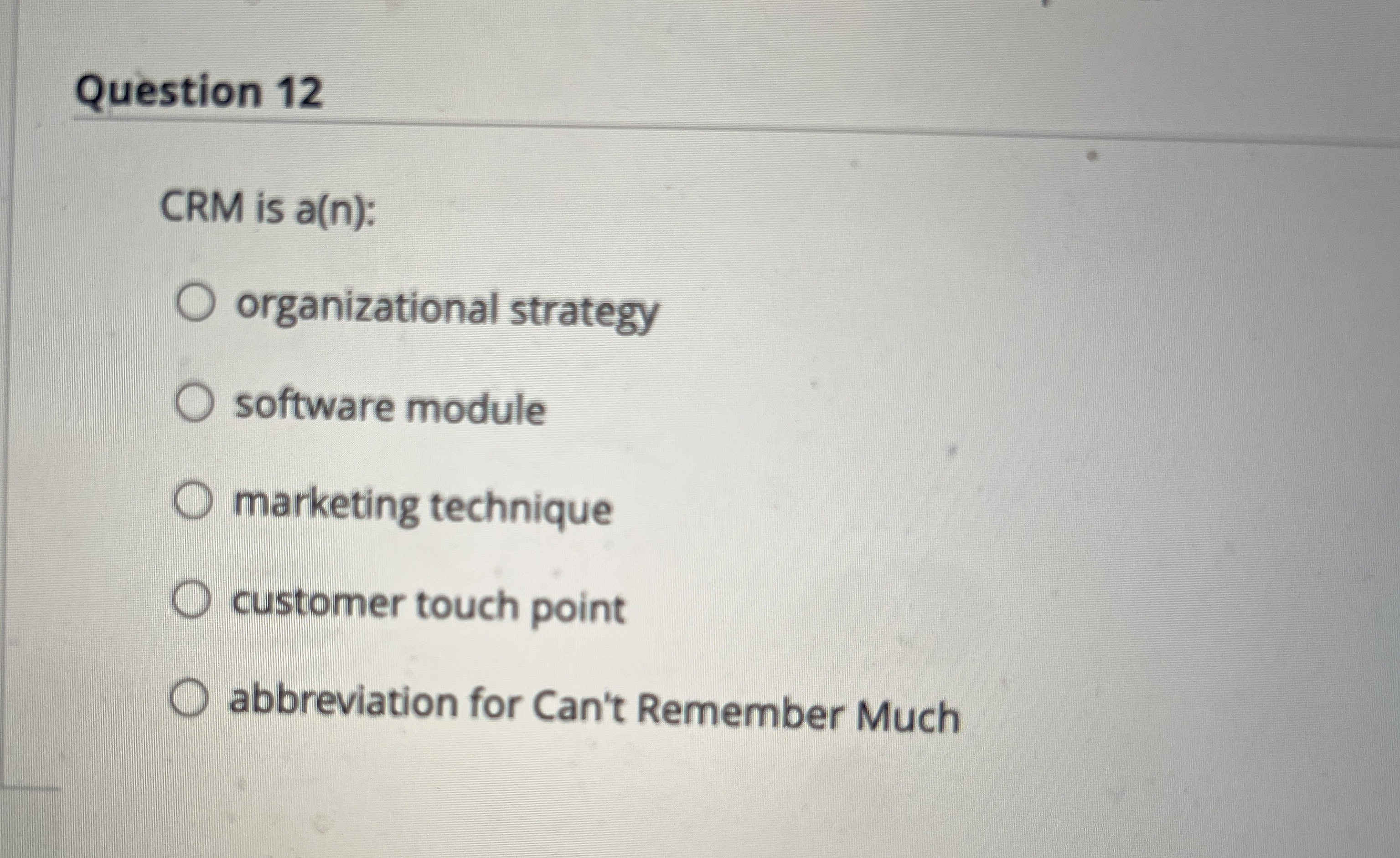  Question 12 CRM is a(n): organizational strategy software module marketing technique