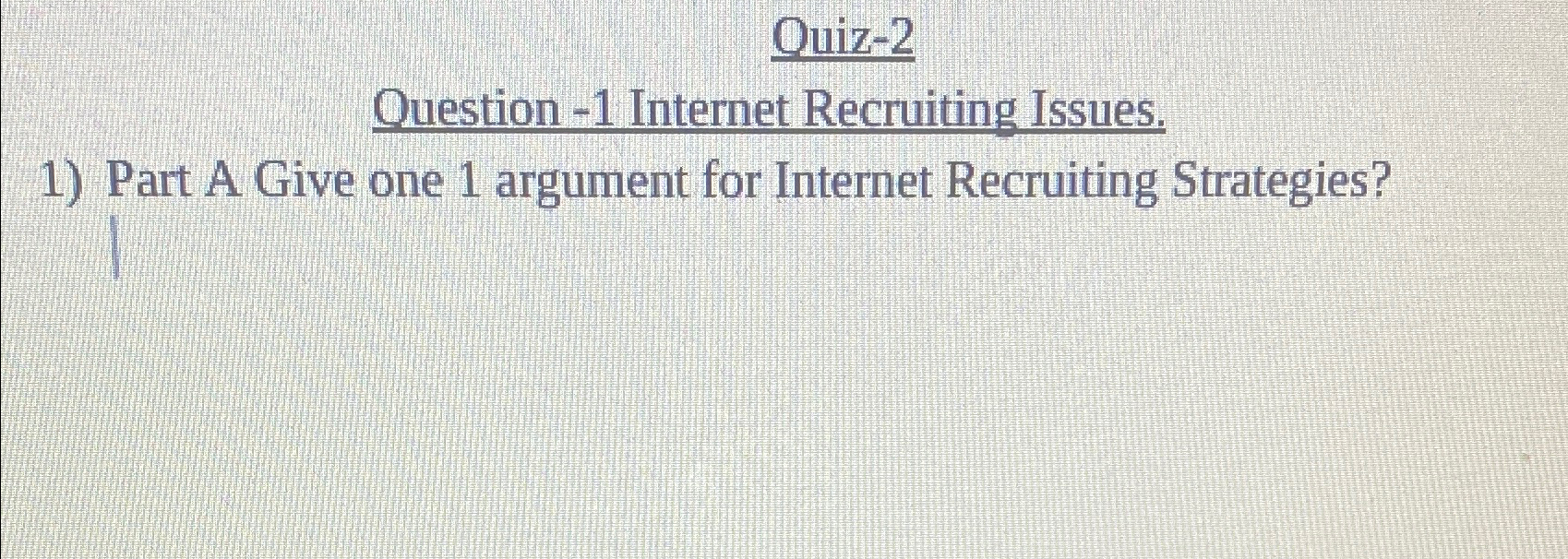  Ouiz-2 Question -1 Internet Recruiting Issues. Part A Give one 1