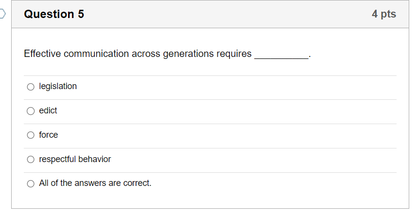  Question 5 Effective communication across generations requires legislation edict force respectful