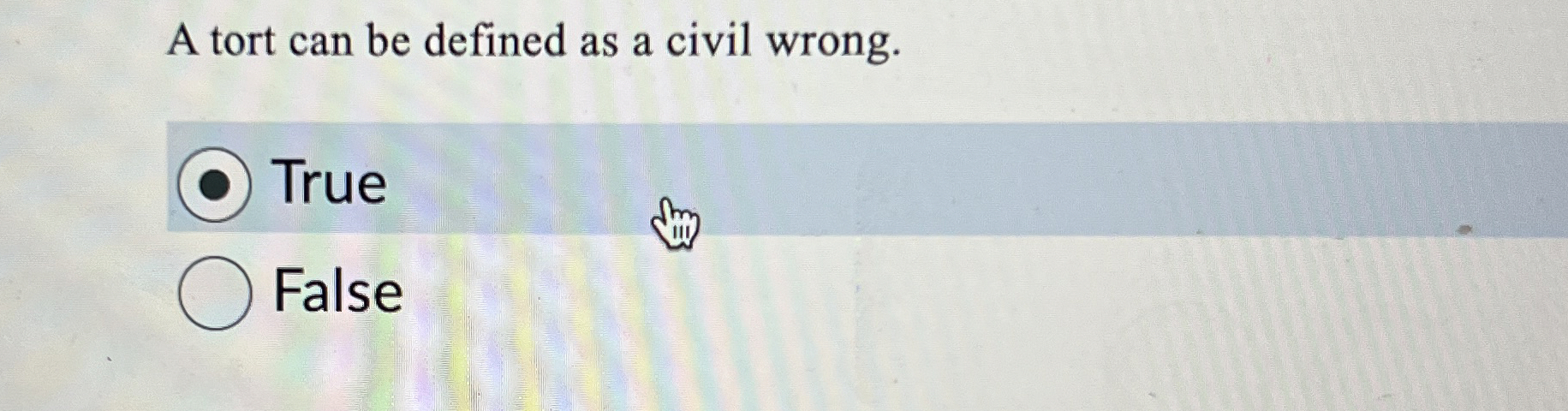  A tort can be defined as a civil wrong. True False