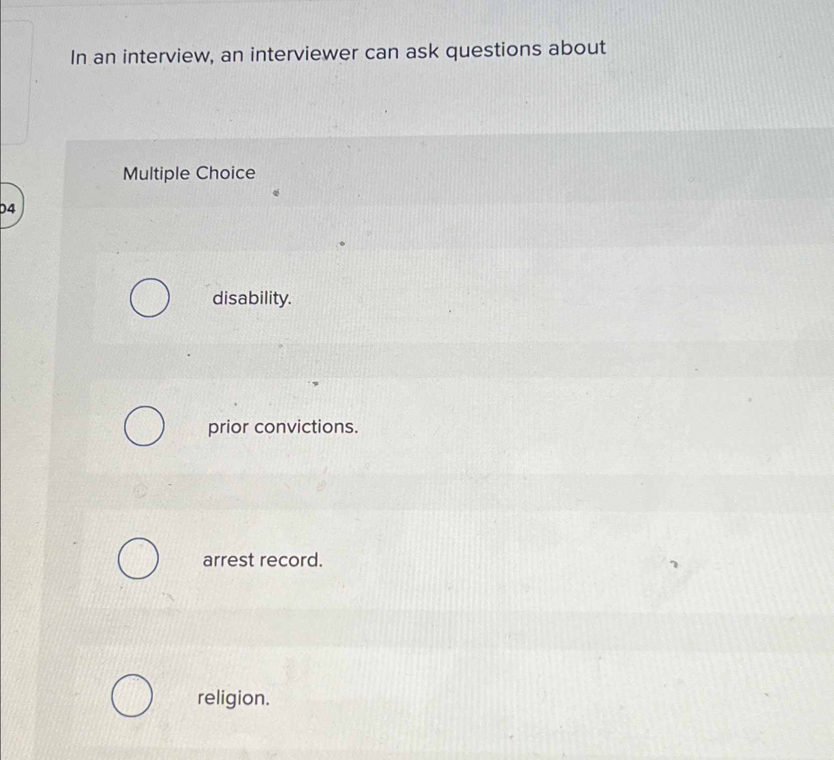  In an interview, an interviewer can ask questions about Multiple Choice