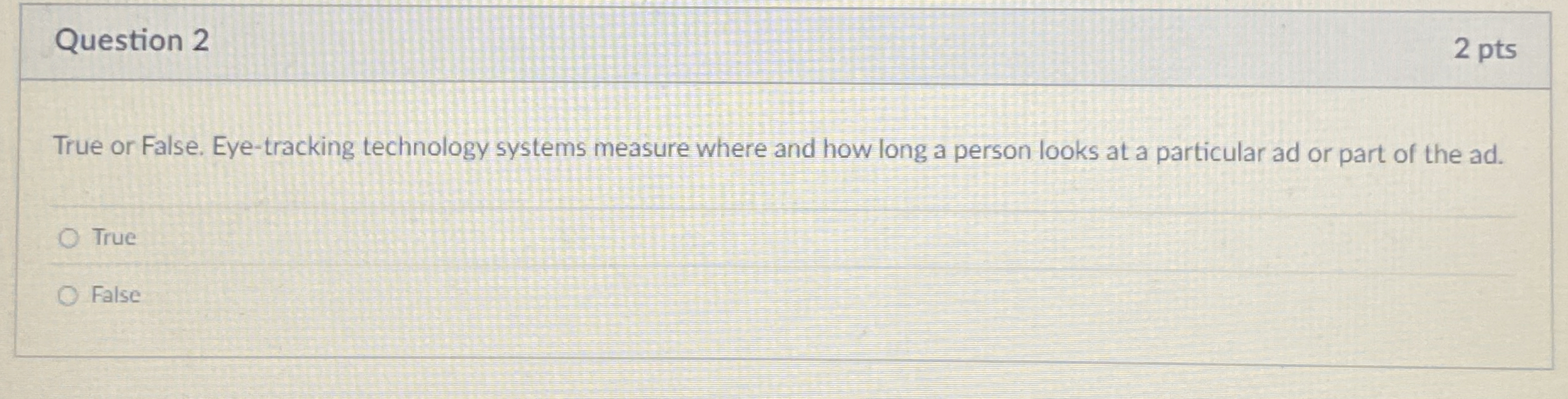  Question 2 True or False. Eye-tracking technology systems measure where and