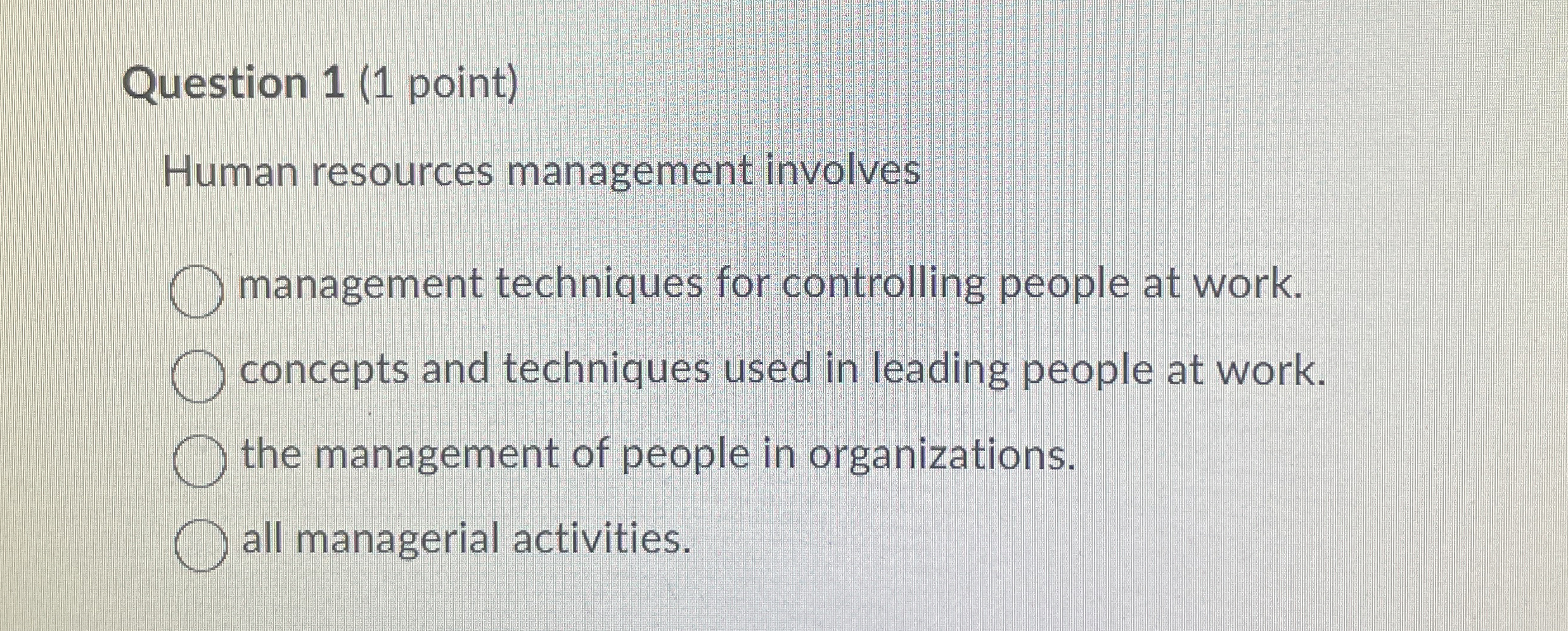  Question 1(1 point) Human resources management involves management techniques for controlling