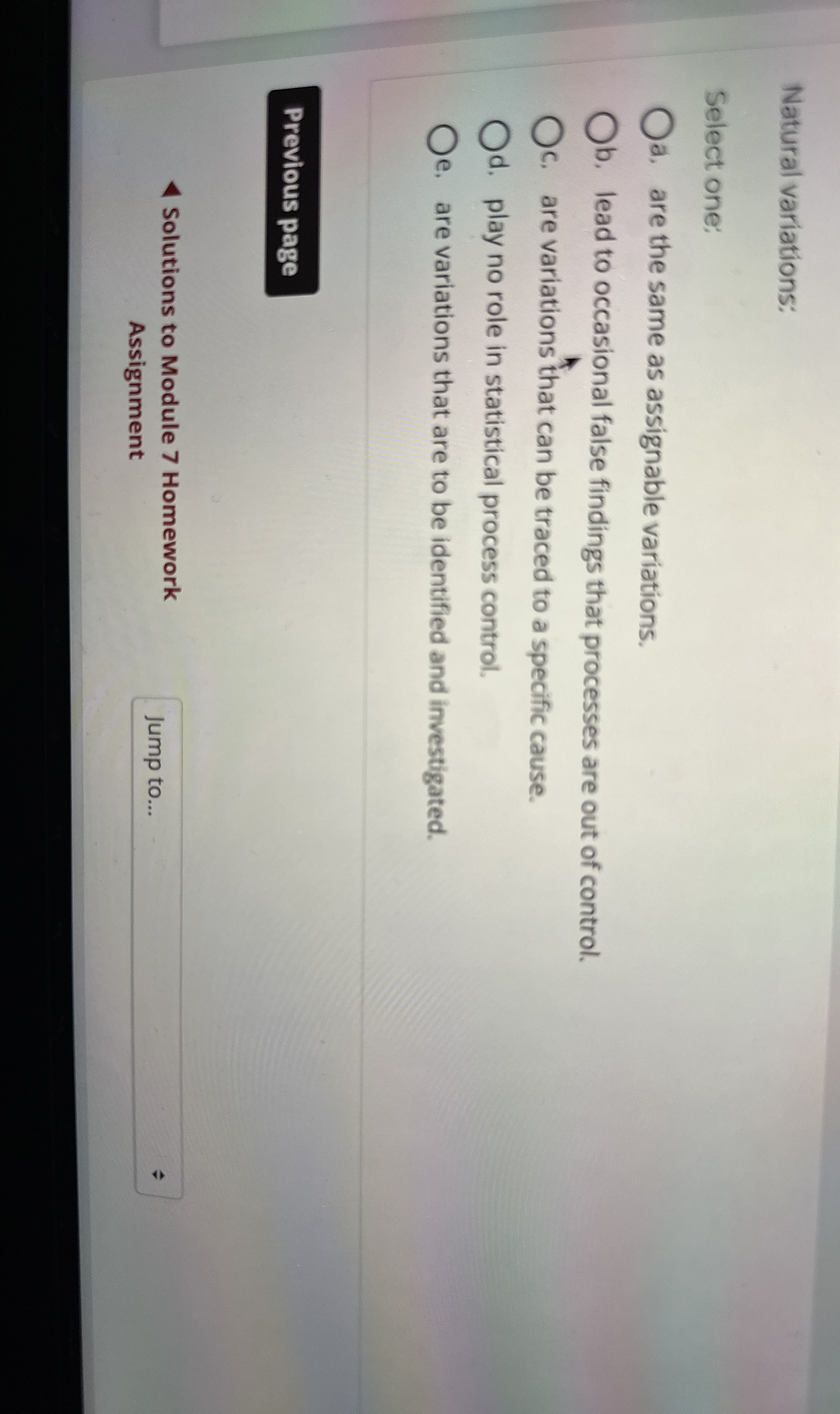  Natural variations: Select one: a. are the same as assignable variations.