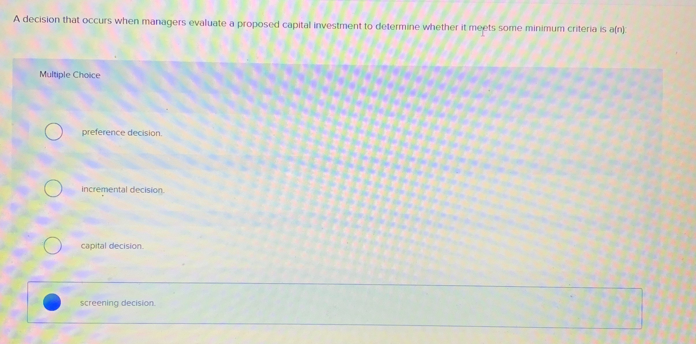  A decision that occurs when managers evaluate a proposed capital investment