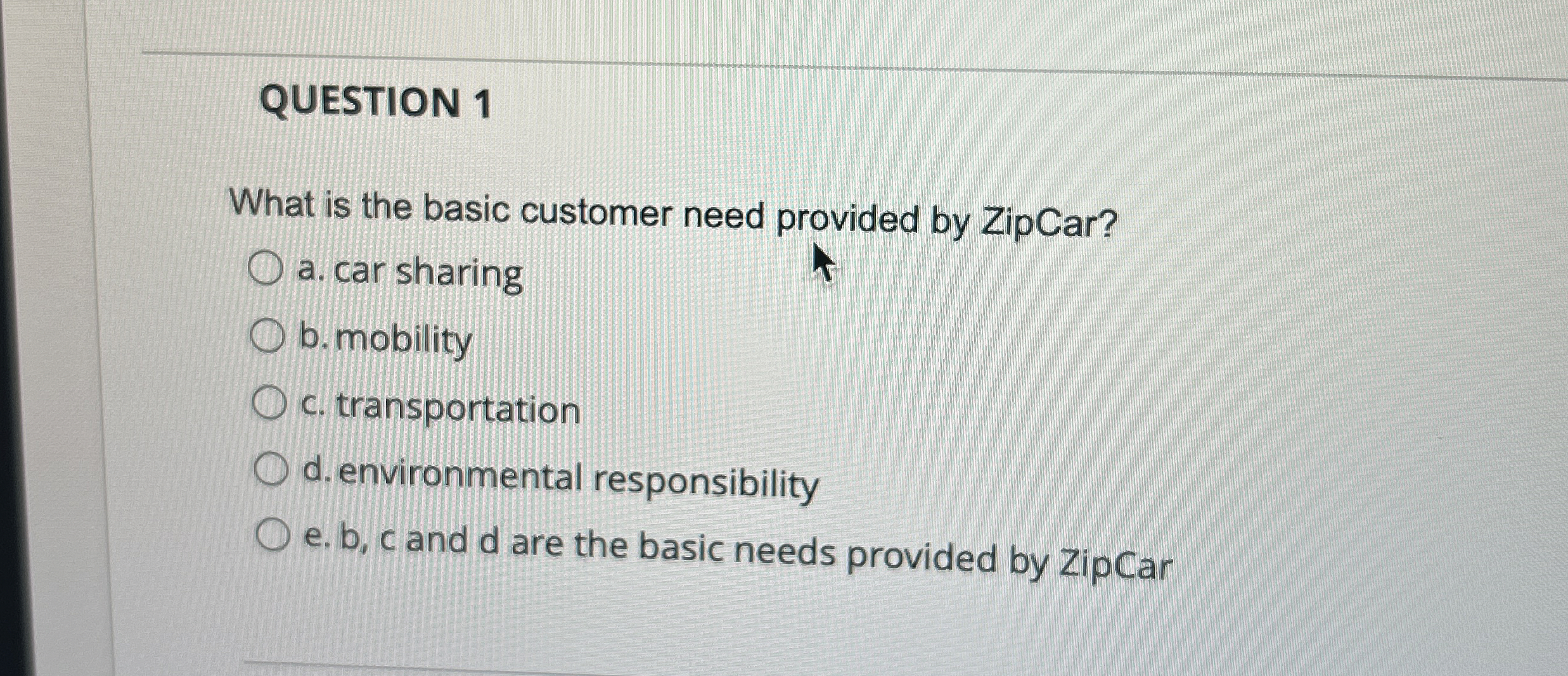  QUESTION 1 What is the basic customer need provided by ZipCar?