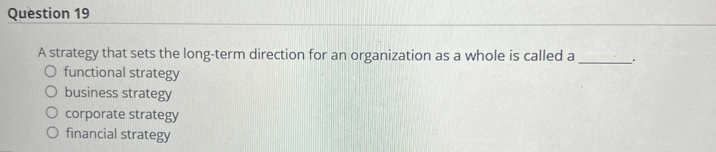  Question 19 A strategy that sets the long-term direction for an