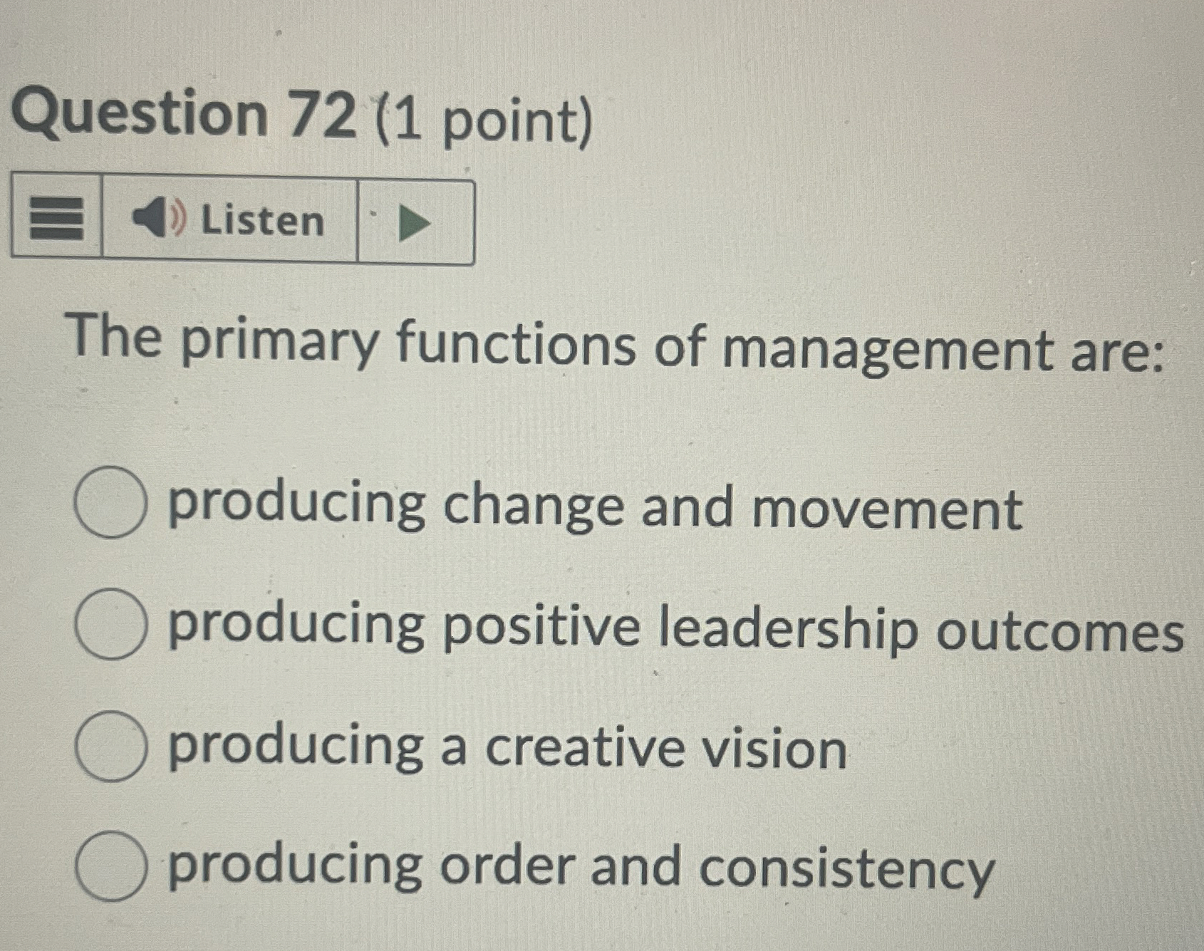  Question 72(1 point) The primary functions of management are: producing change
