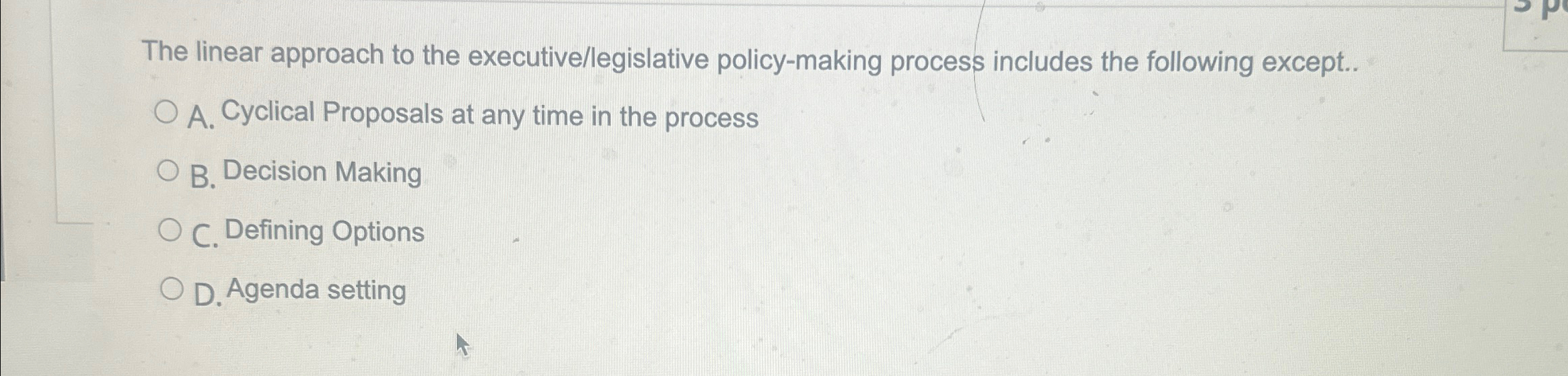 The linear approach to the executive/legislative policy-making process includes the following