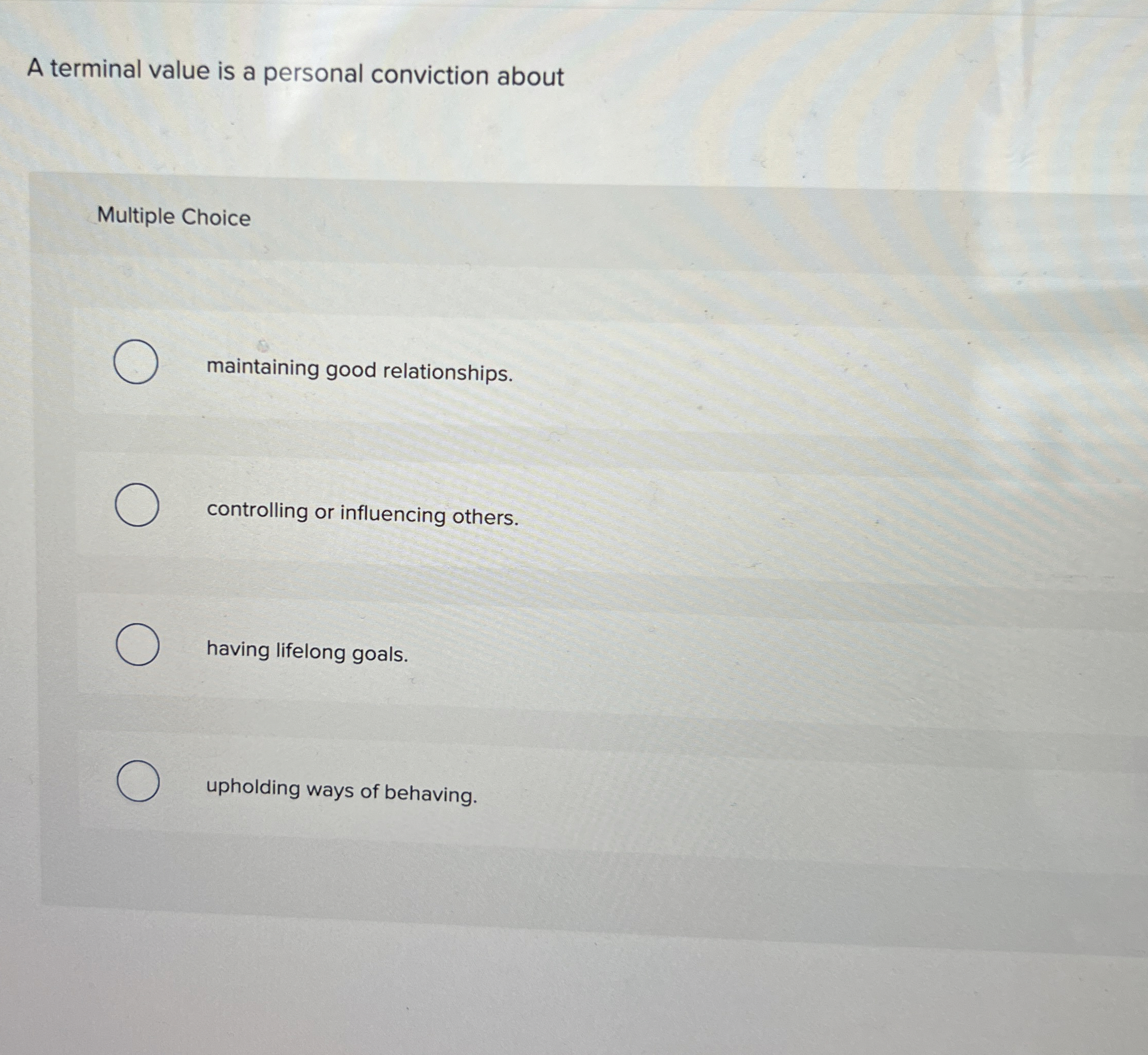  A terminal value is a personal conviction about Multiple Choice maintaining